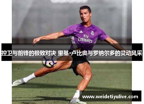 控卫与前锋的极致对决 里基·卢比奥与罗纳尔多的灵动风采